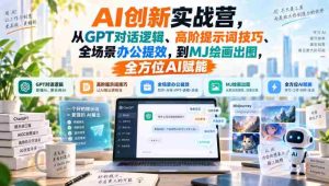 AI创新实战营,从GPT对话逻辑、高阶提示词技巧、全场景办公提效,到MJ绘画出图,全方位AI赋能-任任的小木屋 - 热点知汇