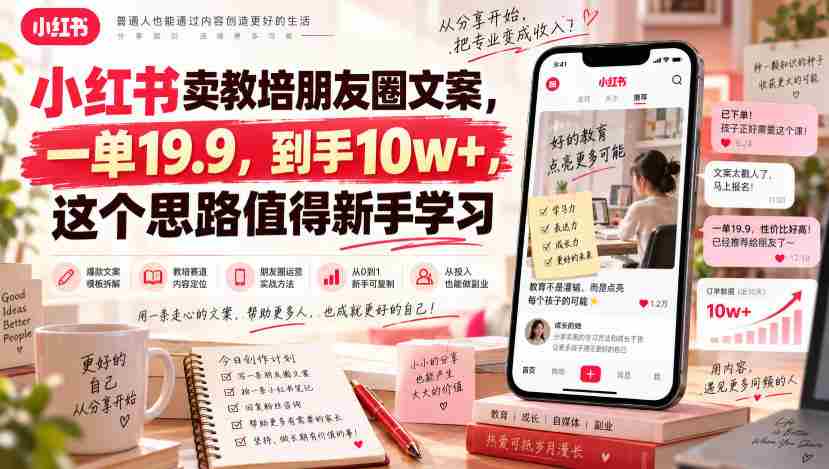 小红书卖教培朋友圈文案，一单19.9，到手10w+，这个思路值得新手学习-任任的小木屋 - 热点知汇