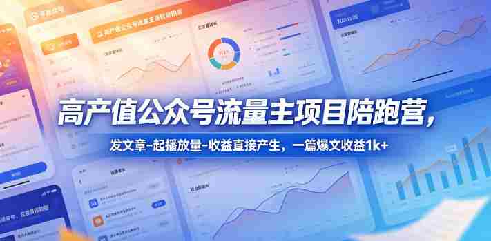 高产值公众号流量主项目陪跑营，发文章-起播放量-收益直接产生，一篇爆文收益1k+-任任的小木屋 - 热点知汇
