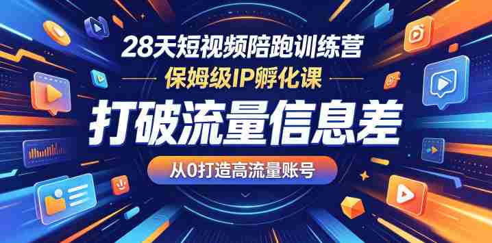 28天短视频陪跑训练营，保姆级IP孵化课，打破流量信息差，从0打造高流量账号-任任的小木屋 - 热点知汇