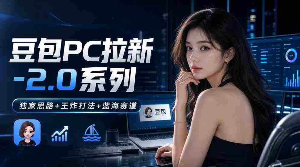 豆包PC拉新2.0系列-独家思路+王炸打法+蓝海赛道-任任的小木屋 - 热点知汇
