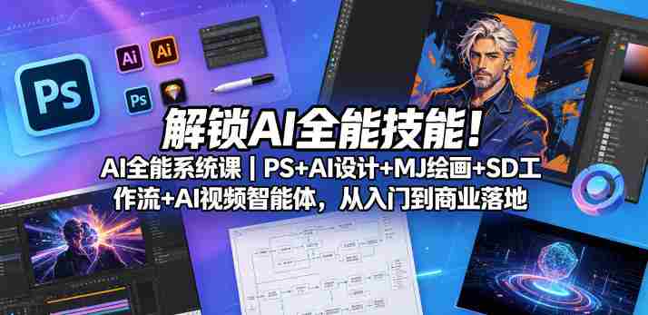 解锁AI全能技能！AI全能系统课｜PS+AI设计+MJ绘画+SD工作流+AI视频智能体，从入门到商业落地-任任的小木屋 - 热点知汇