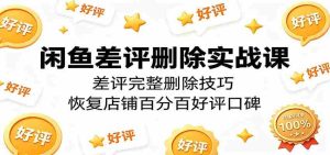 闲鱼差评删除实战课：差评完整删除技巧，恢复店铺百分百好评口碑-任任的小木屋 - 热点知汇
