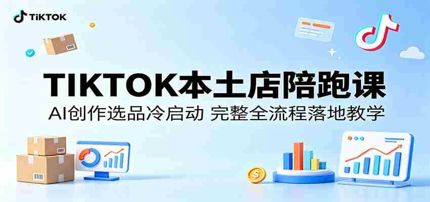 TIKTOK本土店陪跑课：AI创作选品冷启动，完整全流程落地教学-任任的小木屋 - 热点知汇