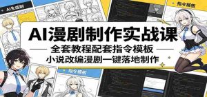 AI漫剧制作实战课:全套教程配套指令模板,小说改编漫剧一键落地制作-任任的小木屋 - 热点知汇