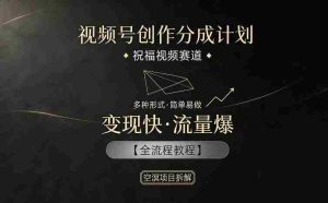 视频号创作分成计划，祝福视频赛道，多种制作形式，简单易做，变现快流量爆【全流程教程】-任任的小木屋 - 热点知汇