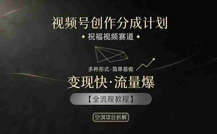 视频号创作分成计划，祝福视频赛道，多种制作形式，简单易做，变现快流量爆【全流程教程】-任任的小木屋 - 热点知汇