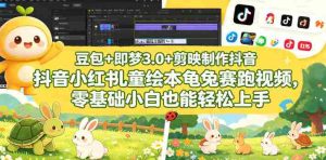 豆包＋即梦3.0+剪映制作抖音小红书儿童绘本龟兔赛跑视频，零基础小白也能轻松上手-任任的小木屋 - 热点知汇