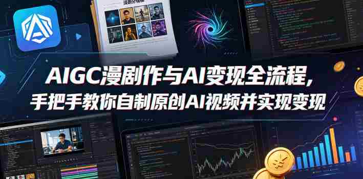 AIGC漫剧创作与AI变现全流程，手把手教你自制原创AI视频并实现变现-任任的小木屋 - 热点知汇