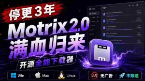 停更3年,Motrix 2.0满血归来:开源全能下载器,Win/Mac/Linux通吃,无广告不限速-任任的小木屋 - 热点知汇