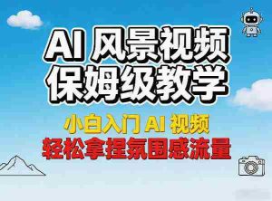 AI风景视频保姆级教学，小白入门AI视频，轻松拿捏氛围感流量-任任的小木屋 - 热点知汇