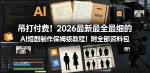 吊打付费！2026最新最全最细的AI短剧制作保姆级教程！附全部资料包-任任的小木屋 - 热点知汇