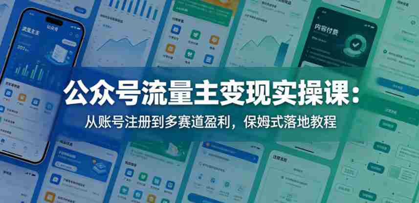 公众号流量主变现实操课：从账号注册到多赛道盈利，保姆式落地教程-任任的小木屋 - 热点知汇