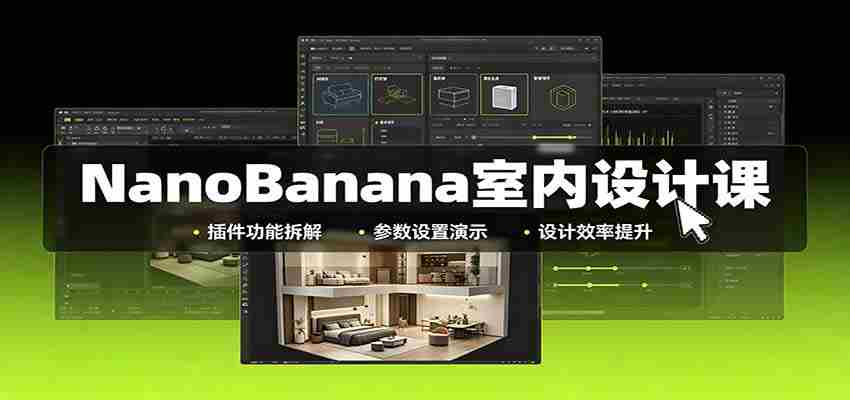 NanoBanana室内设计课：无限画布配置，插件实操，生图改图视频制作-任任的小木屋 - 热点知汇