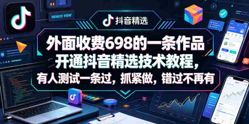外面收费698的一条作品开通抖音精选技术教程，有人测试一条过，抓紧做，错过不再有-任任的小木屋 - 热点知汇