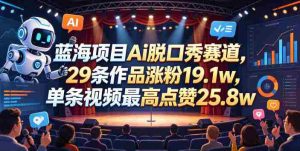蓝海项目Ai脱口秀赛道，29条作品涨粉19.1w，单条视频最高点赞25.8w【详细教学】-任任的小木屋 - 热点知汇