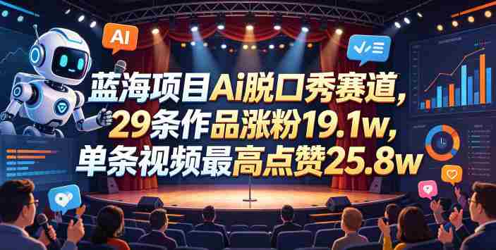 蓝海项目Ai脱口秀赛道，29条作品涨粉19.1w，单条视频最高点赞25.8w【详细教学】-任任的小木屋 - 热点知汇