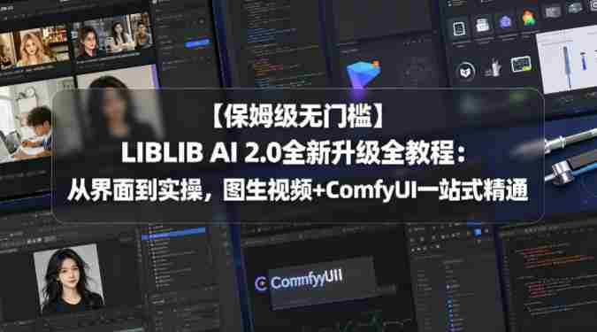 【保姆级无门槛】LIBLIB AI 2.0全新升级全教程：从界面到实操，图生视频+ComfyUI一站式精通-任任的小木屋 - 热点知汇