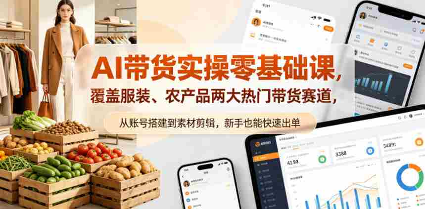 AI带货实操零基础课,覆盖服装、农产品两大热门带货赛道,从账号搭建到素材剪辑,新手也能快速出单-任任的小木屋 - 热点知汇