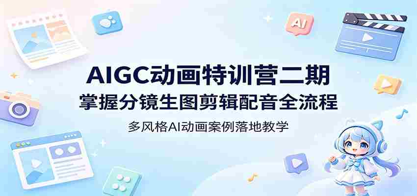 AIGC动画特训营二期：掌握分镜生图剪辑配音全流程，多风格AI动画案例落地教学-任任的小木屋 - 热点知汇