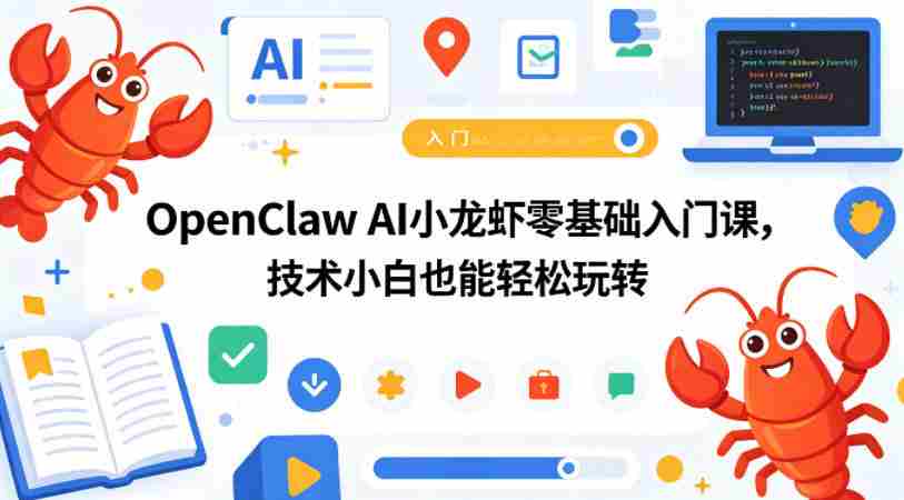 OpenClaw AI小龙虾零基础入门课,技术小白也能轻松玩转-任任的小木屋 - 热点知汇