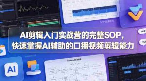 AI剪辑入门实战营的完整SOP，快速掌握AI辅助的口播视频剪辑能力-任任的小木屋 - 热点知汇
