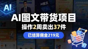 AI图文带货项目，操作2周卖出37件，已结算佣金219-任任的小木屋 - 热点知汇