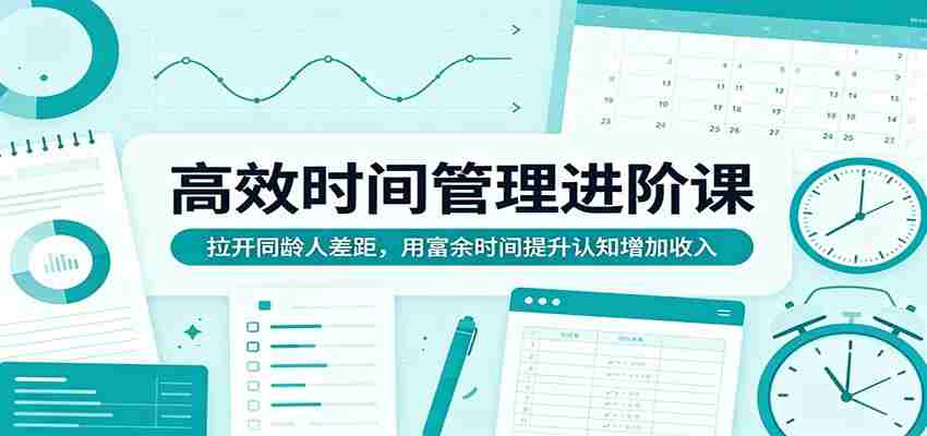 高效时间管理进阶课：拉开同龄人差距，用富余时间提升认知增加收入-任任的小木屋 - 热点知汇