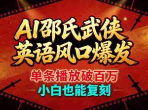 AI邵氏武侠英语风口爆发,单条播放破百万,小白也能复刻-任任的小木屋 - 热点知汇