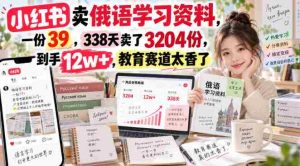 小红书卖俄语学习资料，一份39，338天卖了3204份，到手12w+，教育赛道太香了-任任的小木屋 - 热点知汇