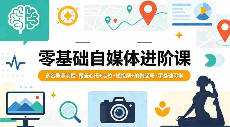 零基础自媒体进阶课，多名导师亲授，覆盖心理+定位+短视频+瑜伽起号，零基础可学-任任的小木屋 - 热点知汇
