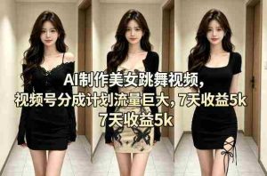 AI制作美女跳舞视频,视频号分成计划流量巨大,7天收益5k+-任任的小木屋 - 热点知汇