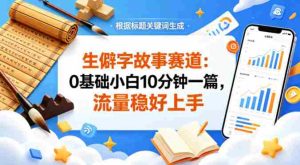 公众号流量主——生僻字故事赛道，流量稳，好上手，0基础小白也能10分钟一篇-任任的小木屋 - 热点知汇