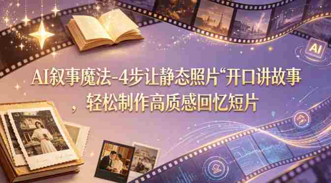 AI叙事魔法-4步让静态照片“开口讲故事”，轻松制作高质感回忆短片-任任的小木屋 - 热点知汇