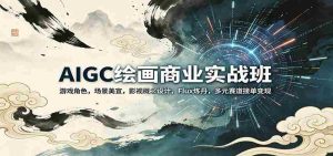 AIGC绘画商业实战班：游戏角色，场景美宣，影视概念设计，Flux炼丹，多元赛道接单变现-任任的小木屋 - 热点知汇