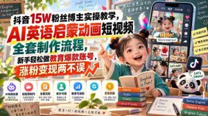 揭秘抖音15万粉丝达人实操攻略：AI英语启蒙动画短视频全流程制作，新手轻松打造教育热门账号，粉丝增长与收益双赢-任任的小木屋 - 热点知汇