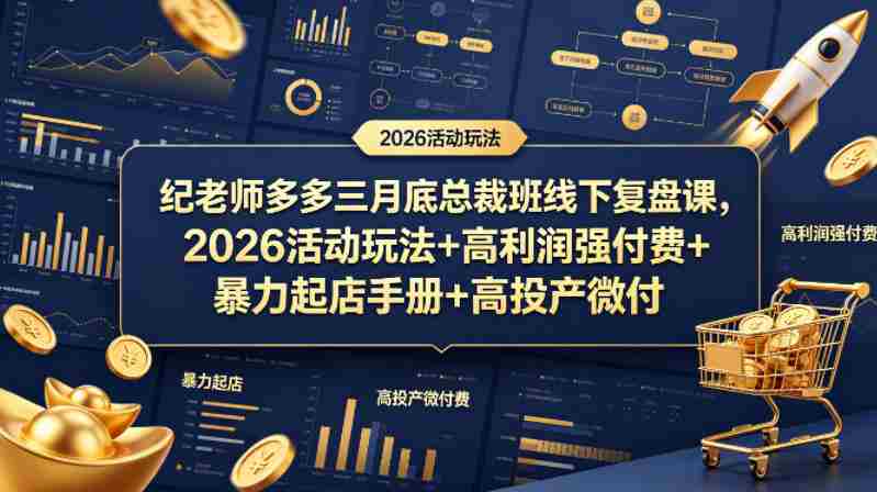 纪老师多多三月底总裁班线下复盘课，2026活动玩法+高利润强付费+暴力起店手册+高投产微付费-任任的小木屋 - 热点知汇