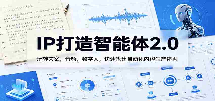 IP打造智能体2.0：玩转文案，音频，数字人，快速搭建自动化内容生产体系-任任的小木屋 - 热点知汇