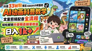 揭秘抖音热门博主eason小树苗:AI动画教学全攻略,文案剪辑配音一网打尽,轻松赚取日入过千!-任任的小木屋 - 热点知汇