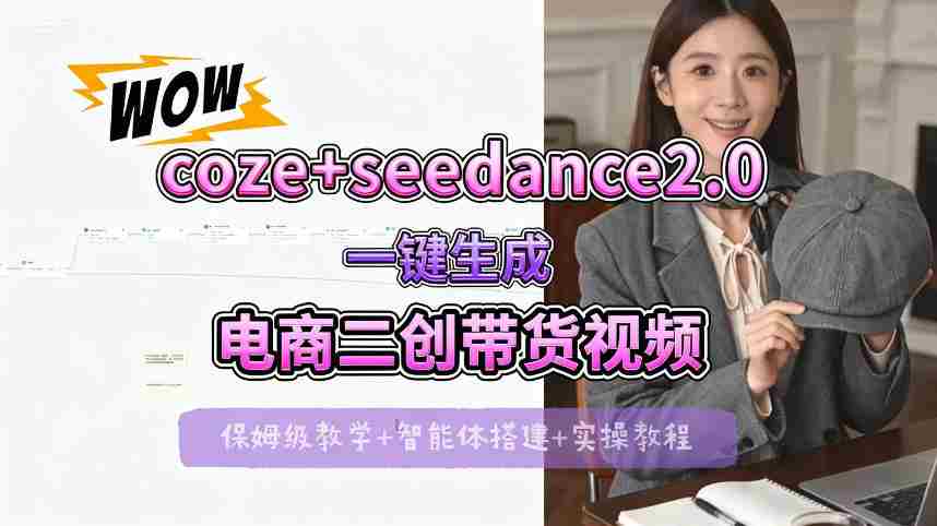 【Coze工作流搭建实操教程】seedance2.0+coze一键生成电商二创带货视频，全流程保姆级教学-任任的小木屋 - 热点知汇