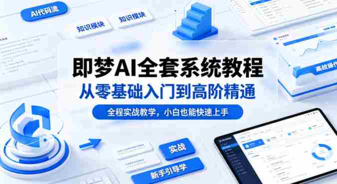 即梦AI全套系统教程，从零基础入门到高阶精通，全程实战教学，小白也能快速上手-任任的小木屋 - 热点知汇