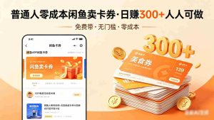 普通人必看！零成本闲鱼卖卡券，免费带，日赚300+人人可做-任任的小木屋 - 热点知汇