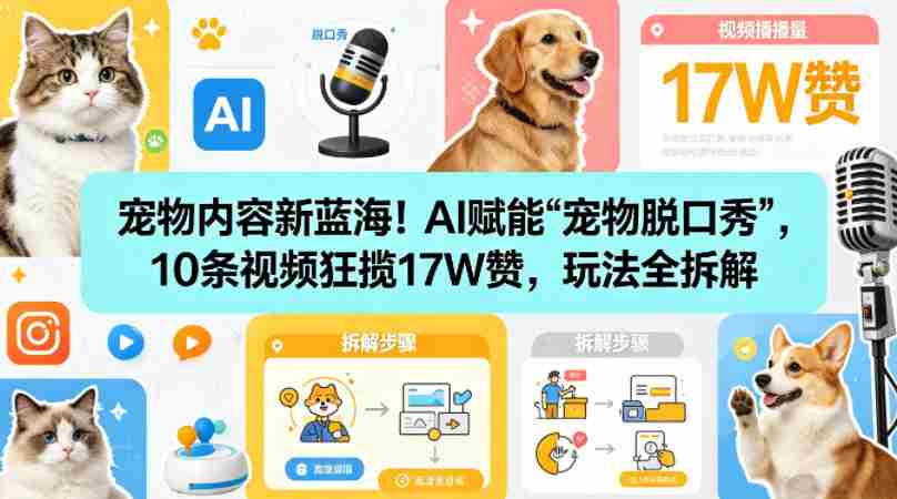 宠物内容新蓝海！AI赋能“宠物脱口秀”，10条视频狂揽17W赞，玩法全拆解-任任的小木屋 - 热点知汇