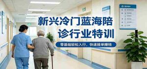 新兴冷门蓝海陪诊行业特训，零基础轻松入行，快速接单赚钱-任任的小木屋 - 热点知汇