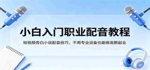 小白入门职业配音教程，短视频旁白小说配音技巧，不用专业设备也能做高薪副业-任任的小木屋 - 热点知汇