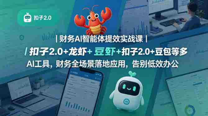 财务AI智能体提效实战课|扣子2.0+龙虾+豆包等多AI工具,财务全场景落地应用,告别低效办公-任任的小木屋 - 热点知汇