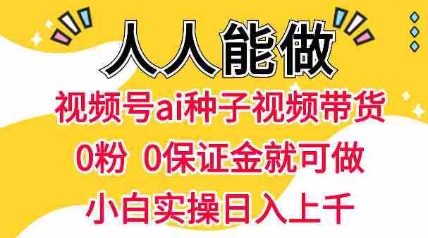 视频号AI种子带货，0粉0保证金就可做，人人能做，实操日入1k+-任任的小木屋 - 热点知汇