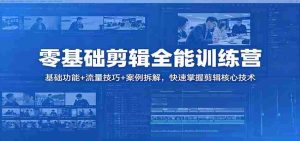 零基础剪辑全能训练营:基础功能+流量技巧+案例拆解,快速掌握剪辑核心技术-任任的小木屋 - 热点知汇