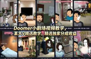 Doomer小剧场视频教学,某大V精选教学,精选独家分成收益-任任的小木屋 - 热点知汇