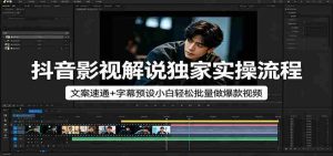 抖音影视解说独家实操流程，文案速通+字幕预设小白轻松批量做爆款视频-任任的小木屋 - 热点知汇